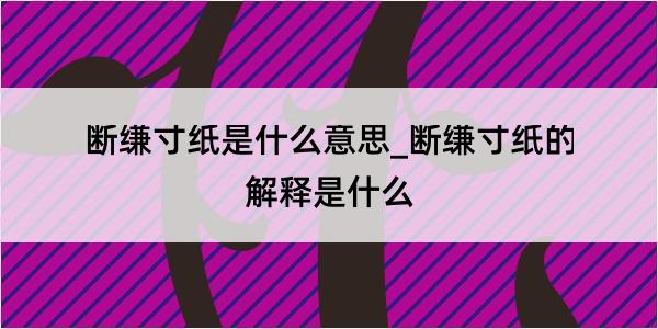 断缣寸纸是什么意思_断缣寸纸的解释是什么