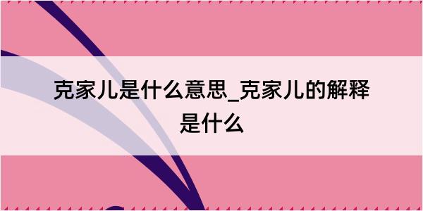 克家儿是什么意思_克家儿的解释是什么