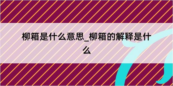 柳箱是什么意思_柳箱的解释是什么