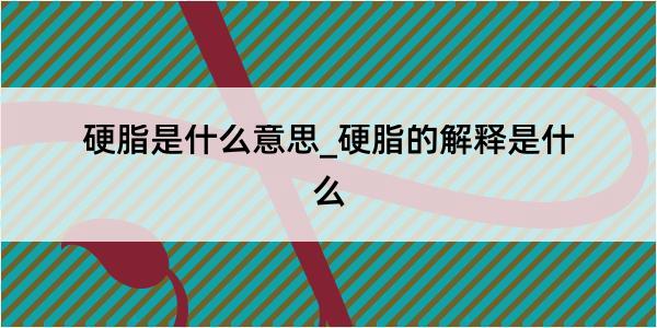 硬脂是什么意思_硬脂的解释是什么