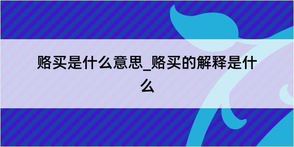 赂买是什么意思_赂买的解释是什么