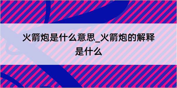 火箭炮是什么意思_火箭炮的解释是什么