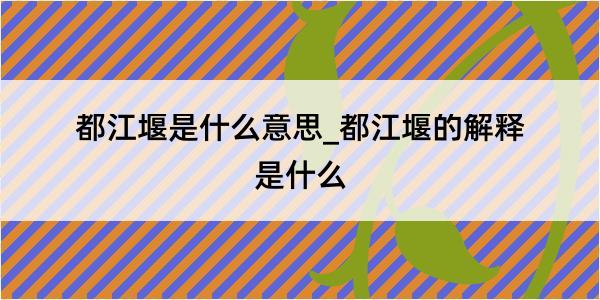 都江堰是什么意思_都江堰的解释是什么