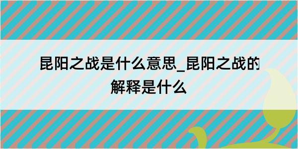 昆阳之战是什么意思_昆阳之战的解释是什么