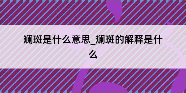 斓斑是什么意思_斓斑的解释是什么