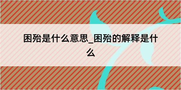 困殆是什么意思_困殆的解释是什么