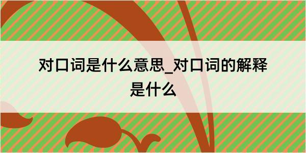 对口词是什么意思_对口词的解释是什么