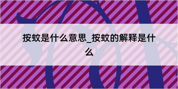 按蚊是什么意思_按蚊的解释是什么