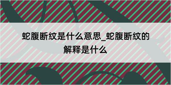 蛇腹断纹是什么意思_蛇腹断纹的解释是什么