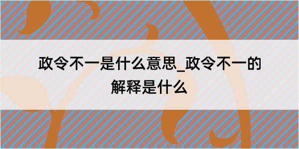 政令不一是什么意思_政令不一的解释是什么