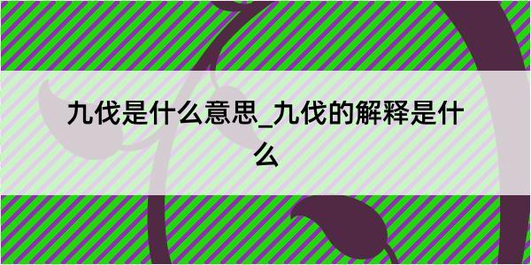 九伐是什么意思_九伐的解释是什么