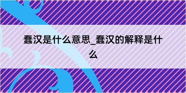 蠢汉是什么意思_蠢汉的解释是什么