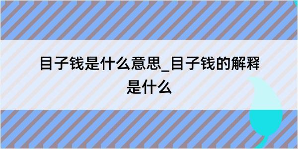 目子钱是什么意思_目子钱的解释是什么