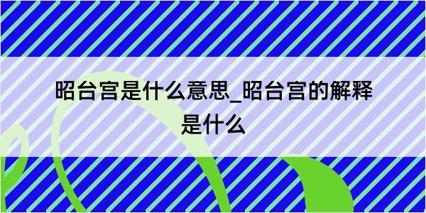 昭台宫是什么意思_昭台宫的解释是什么