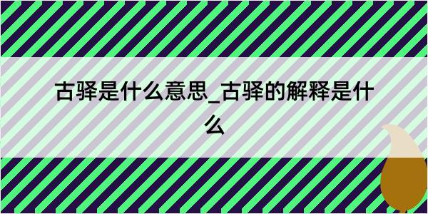 古驿是什么意思_古驿的解释是什么