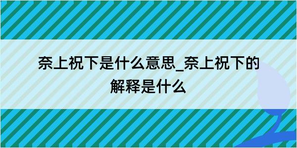 奈上祝下是什么意思_奈上祝下的解释是什么