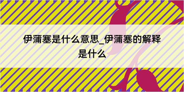 伊蒲塞是什么意思_伊蒲塞的解释是什么