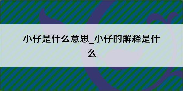 小仔是什么意思_小仔的解释是什么