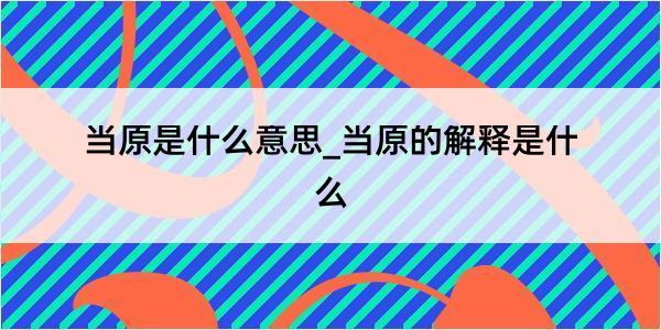 当原是什么意思_当原的解释是什么