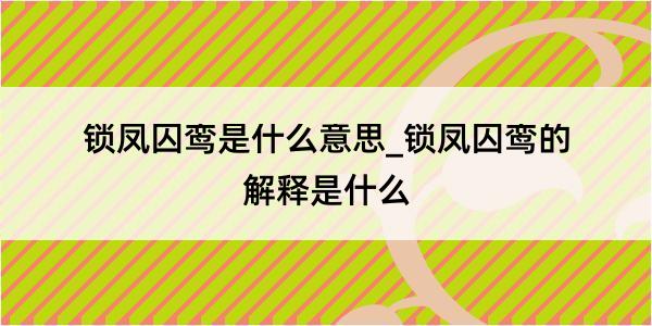 锁凤囚鸾是什么意思_锁凤囚鸾的解释是什么