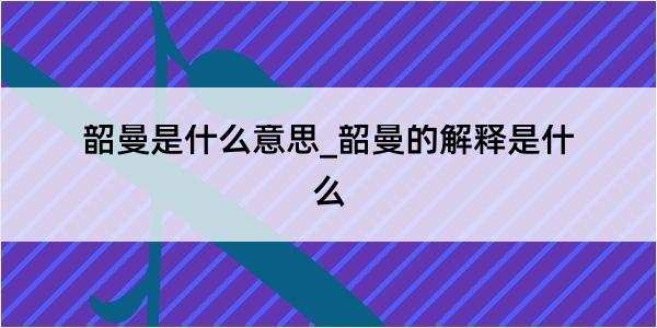 韶曼是什么意思_韶曼的解释是什么