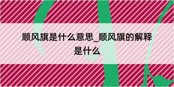 顺风旗是什么意思_顺风旗的解释是什么