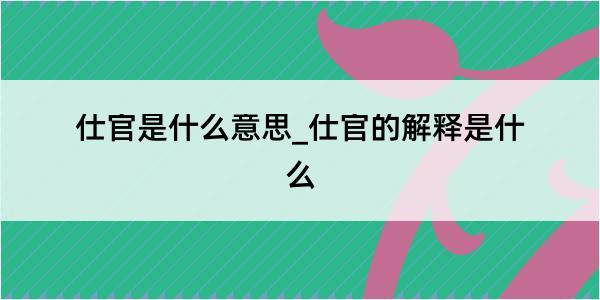 仕官是什么意思_仕官的解释是什么