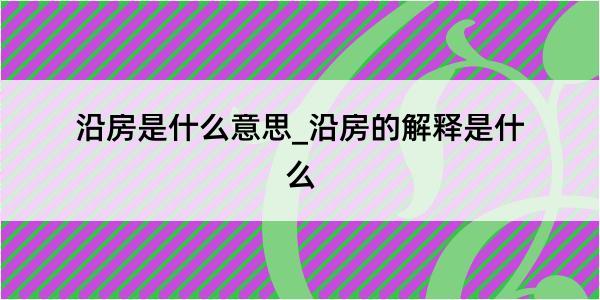 沿房是什么意思_沿房的解释是什么