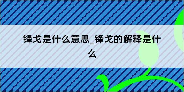 锋戈是什么意思_锋戈的解释是什么