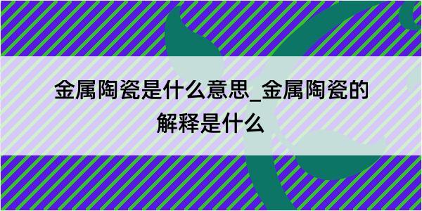 金属陶瓷是什么意思_金属陶瓷的解释是什么