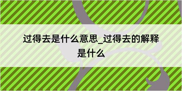 过得去是什么意思_过得去的解释是什么