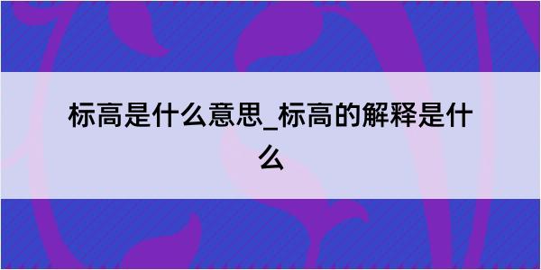 标高是什么意思_标高的解释是什么