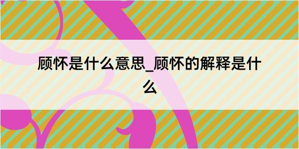 顾怀是什么意思_顾怀的解释是什么