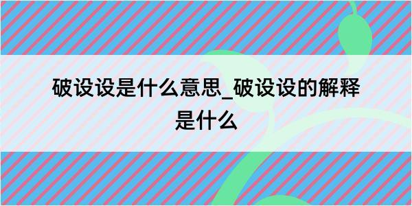 破设设是什么意思_破设设的解释是什么