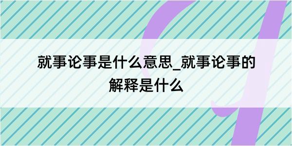 就事论事是什么意思_就事论事的解释是什么