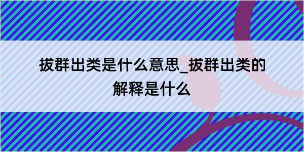 拔群出类是什么意思_拔群出类的解释是什么