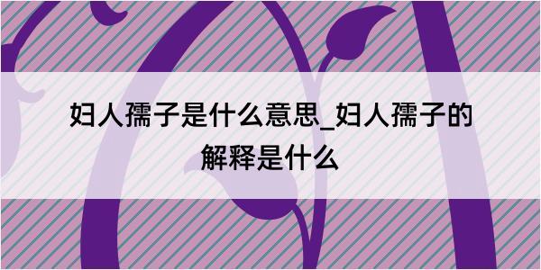 妇人孺子是什么意思_妇人孺子的解释是什么