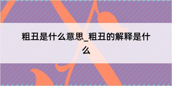 粗丑是什么意思_粗丑的解释是什么