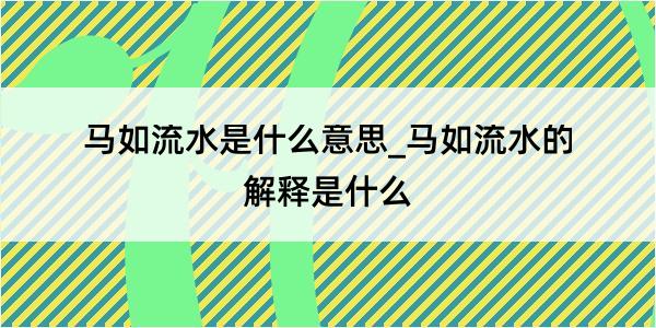 马如流水是什么意思_马如流水的解释是什么