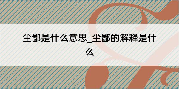 尘鄙是什么意思_尘鄙的解释是什么