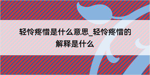 轻怜疼惜是什么意思_轻怜疼惜的解释是什么