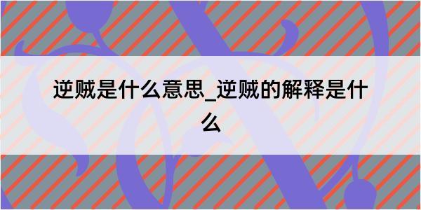 逆贼是什么意思_逆贼的解释是什么