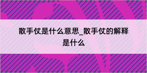 散手仗是什么意思_散手仗的解释是什么