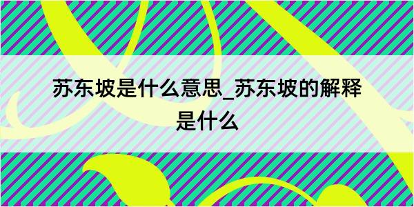 苏东坡是什么意思_苏东坡的解释是什么