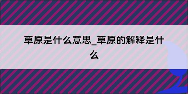 草原是什么意思_草原的解释是什么