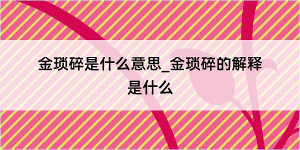 金琐碎是什么意思_金琐碎的解释是什么