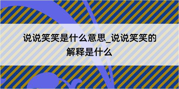 说说笑笑是什么意思_说说笑笑的解释是什么