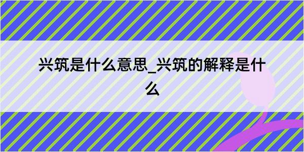 兴筑是什么意思_兴筑的解释是什么