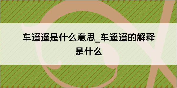 车遥遥是什么意思_车遥遥的解释是什么