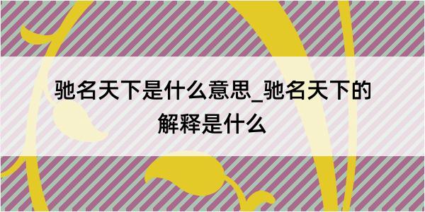 驰名天下是什么意思_驰名天下的解释是什么